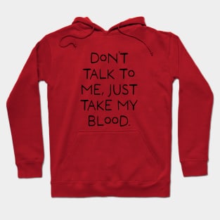 Don't talk to me, Just take my blood. Hoodie
